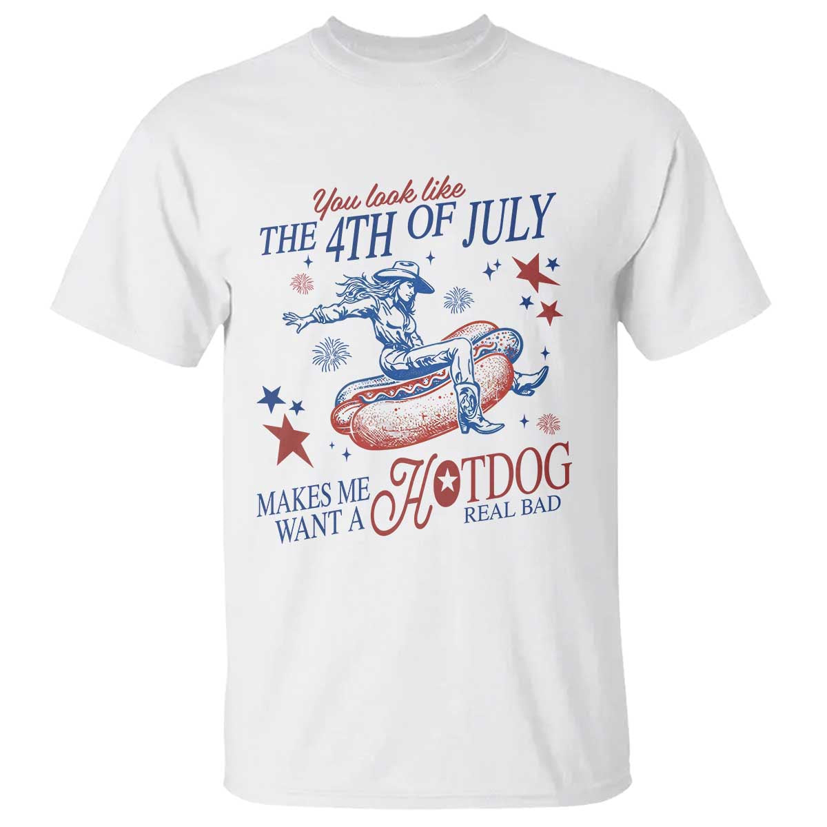Western Cowgirl You Look Like the 4th of July T Shirt Makes Me Want A Hot Dog Real Bad TS14 White Print Your Wear