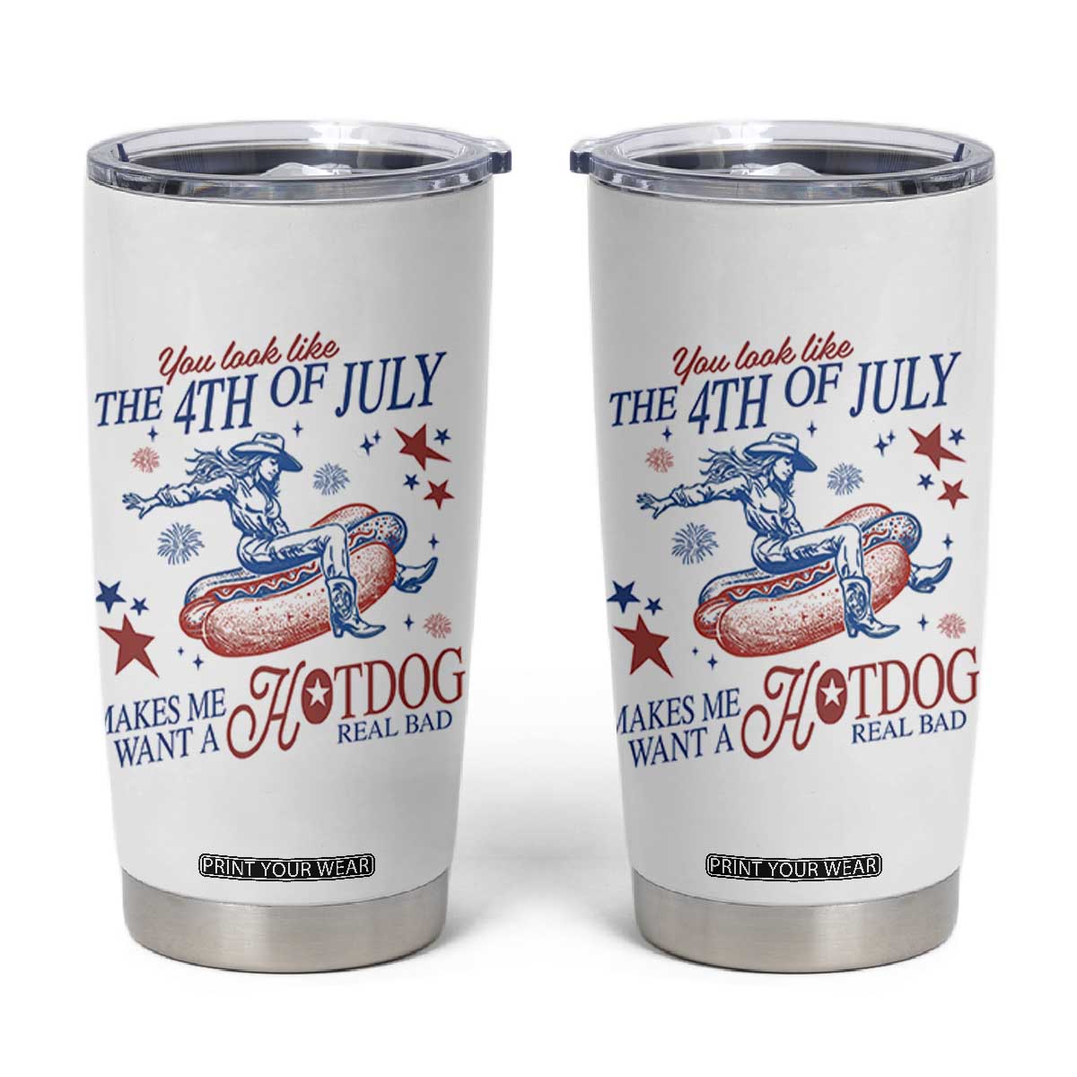 Western Cowgirl You Look Like the 4th of July Tumbler Cup Makes Me Want A Hot Dog Real Bad TS14 White Print Your Wear