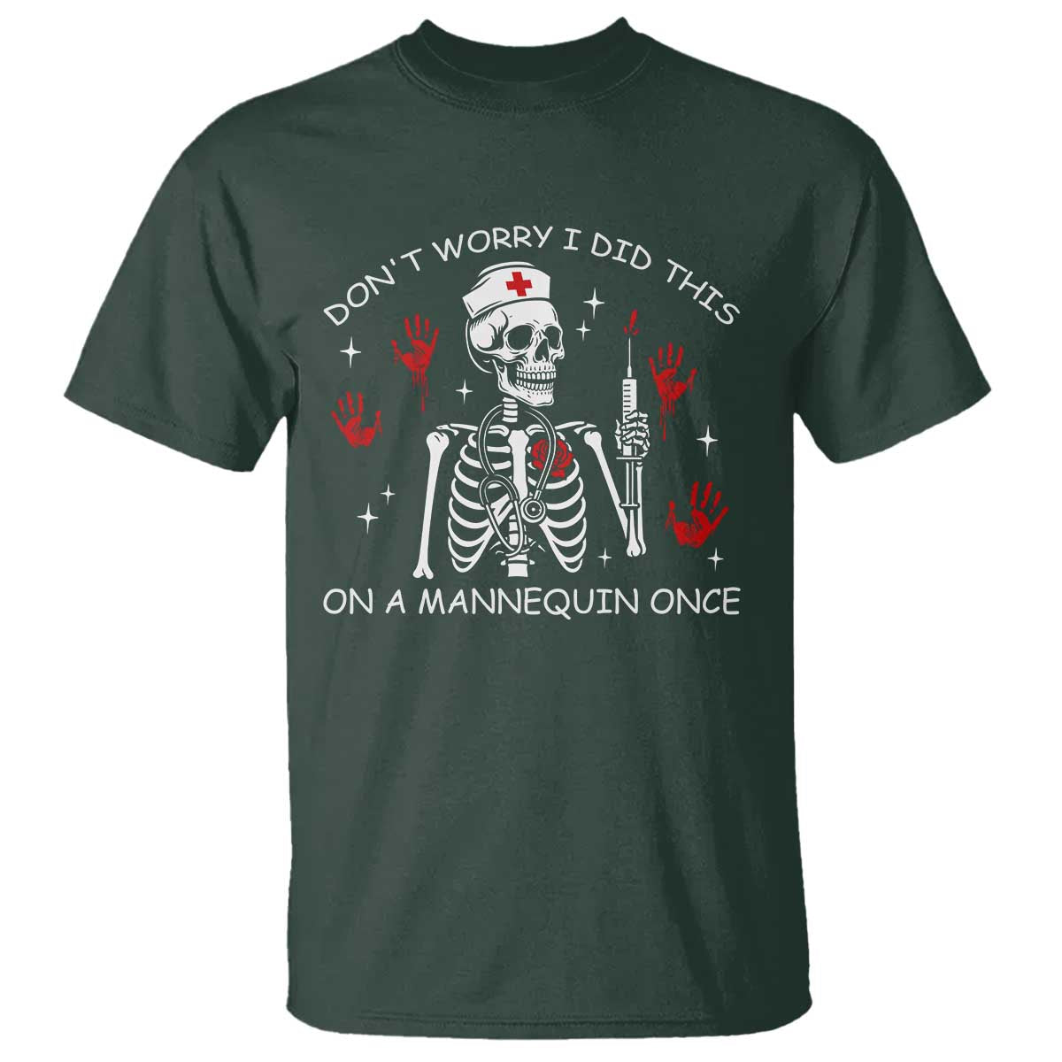Funny Skeleton Nurse T Shirt Do Not Worry I Did This On A Mannequin Once TS14 Dark Forest Green Print Your Wear