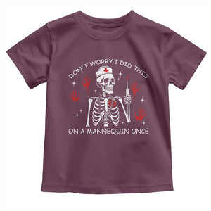 Funny Skeleton Nurse Toddler T Shirt Do Not Worry I Did This On A Mannequin Once TS14 Maroon Print Your Wear
