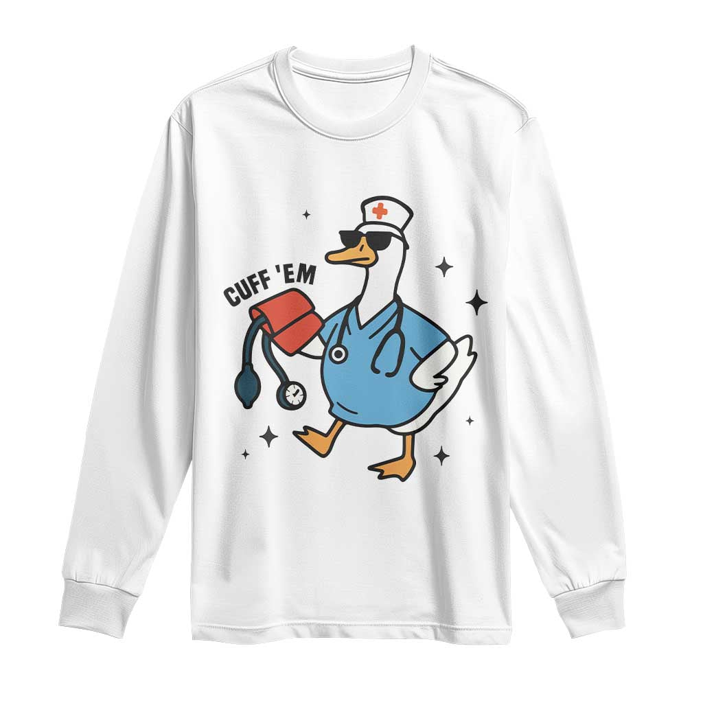 Funny Silly Goose ER Nurse Long Sleeve Shirt Cuff 'Em TS14 White Print Your Wear