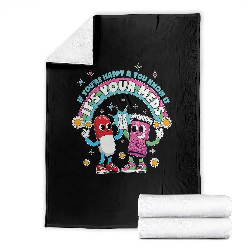 If You Are Happy And You Know It It Is Your Meds Throw Blanket Funny Pills Mental Health TS14 Black Print Your Wear