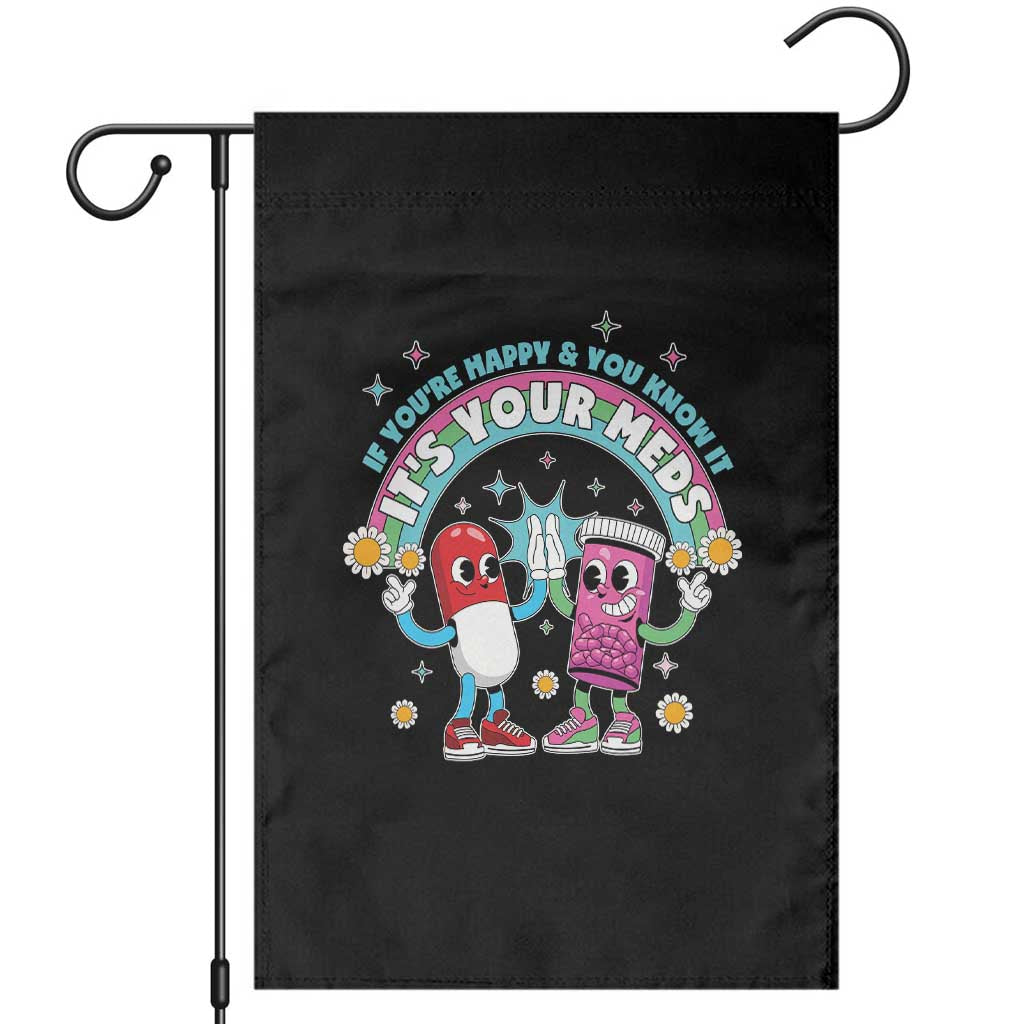 If You Are Happy And You Know It It Is Your Meds Garden Flag Funny Pills Mental Health TS14 Black Print Your Wear