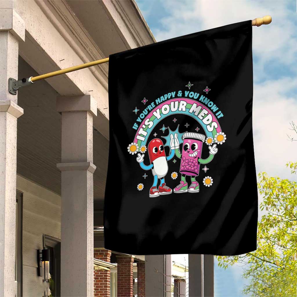 If You Are Happy And You Know It It Is Your Meds Garden Flag Funny Pills Mental Health TS14 Print Your Wear