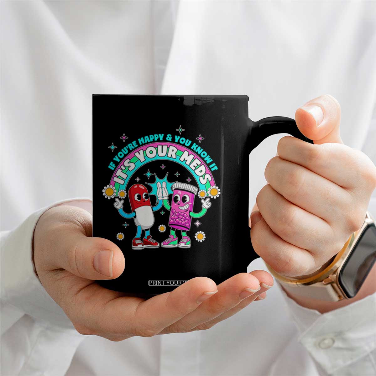 If You Are Happy And You Know It It Is Your Meds Coffee Mug Funny Pills Mental Health TS14 Print Your Wear