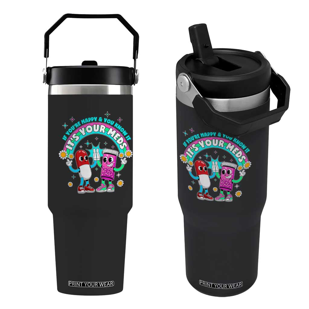 If You Are Happy And You Know It It Is Your Meds Flip Straw Tumbler Funny Pills Mental Health TS14 One Size: 30 oz Black Print Your Wear