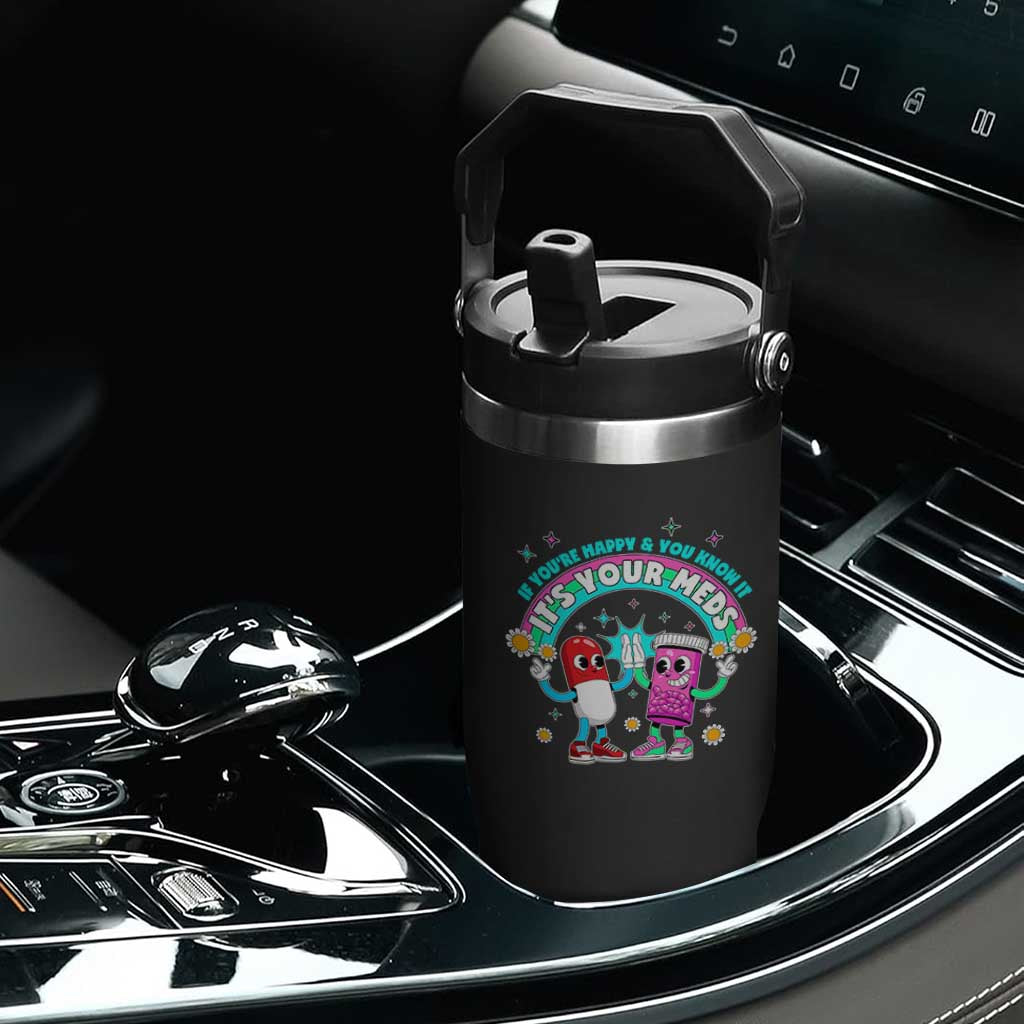 If You Are Happy And You Know It It Is Your Meds Flip Straw Tumbler Funny Pills Mental Health TS14 Print Your Wear