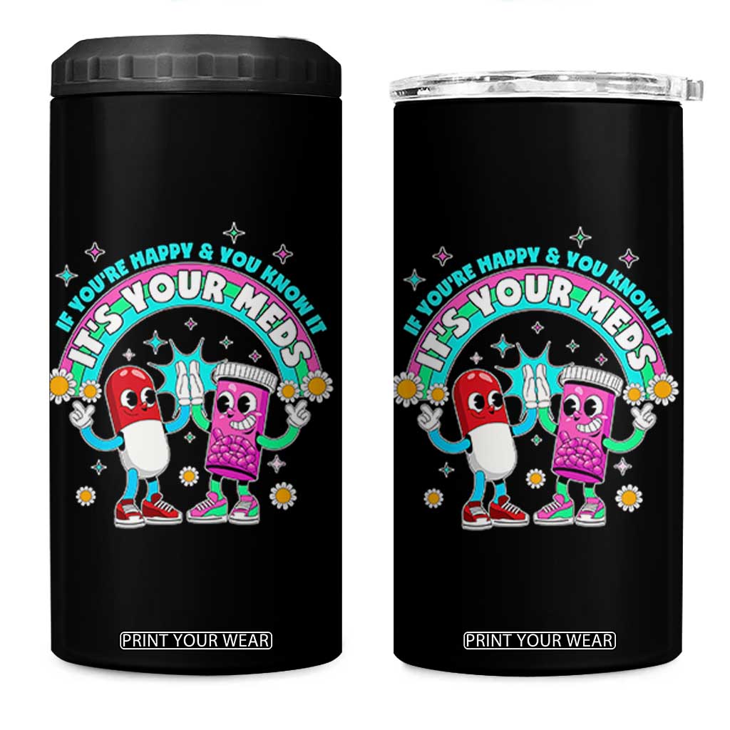If You Are Happy And You Know It It Is Your Meds 4 in 1 Can Cooler Tumbler Funny Pills Mental Health TS14 One Size: 16 oz Black Print Your Wear