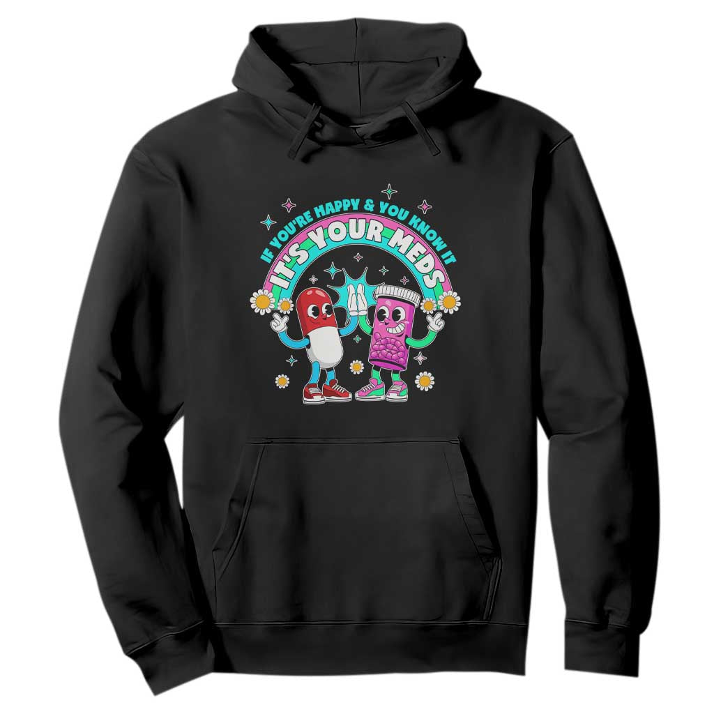 If You Are Happy And You Know It It Is Your Meds Hoodie Funny Pills Mental Health TS14 Black Print Your Wear