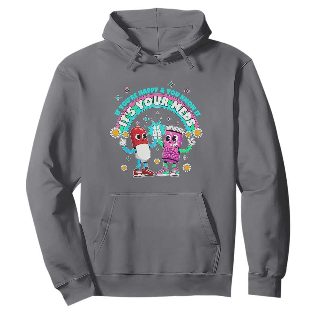 If You Are Happy And You Know It It Is Your Meds Hoodie Funny Pills Mental Health TS14 Charcoal Print Your Wear