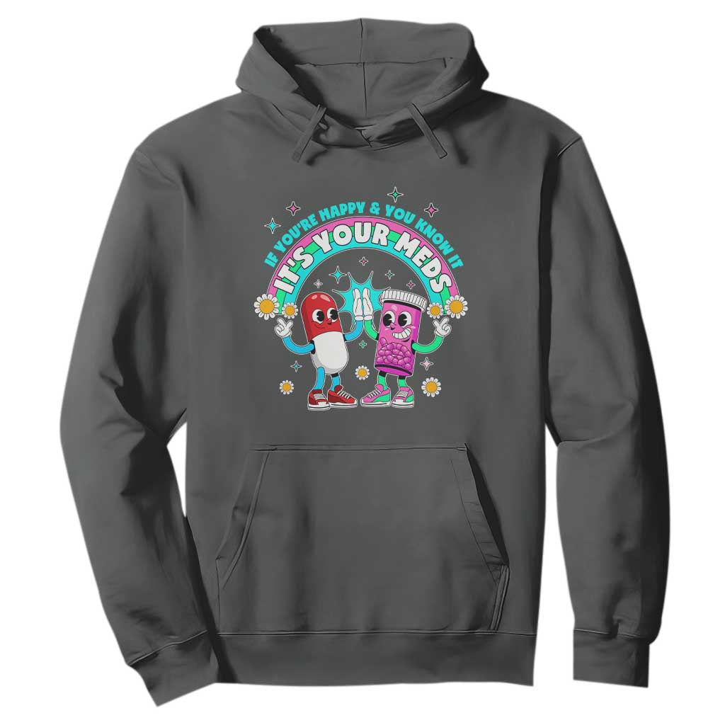 If You Are Happy And You Know It It Is Your Meds Hoodie Funny Pills Mental Health TS14 Dark Heather Print Your Wear