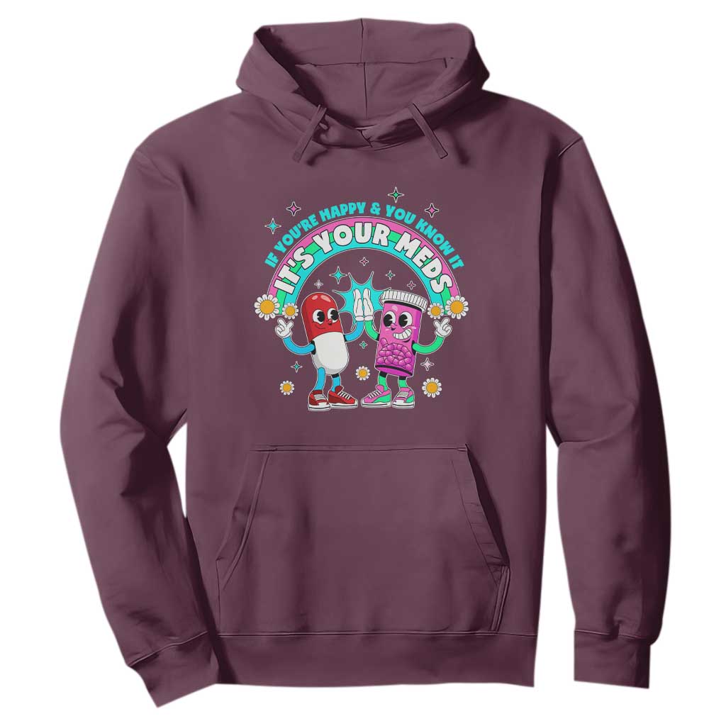 If You Are Happy And You Know It It Is Your Meds Hoodie Funny Pills Mental Health TS14 Maroon Print Your Wear