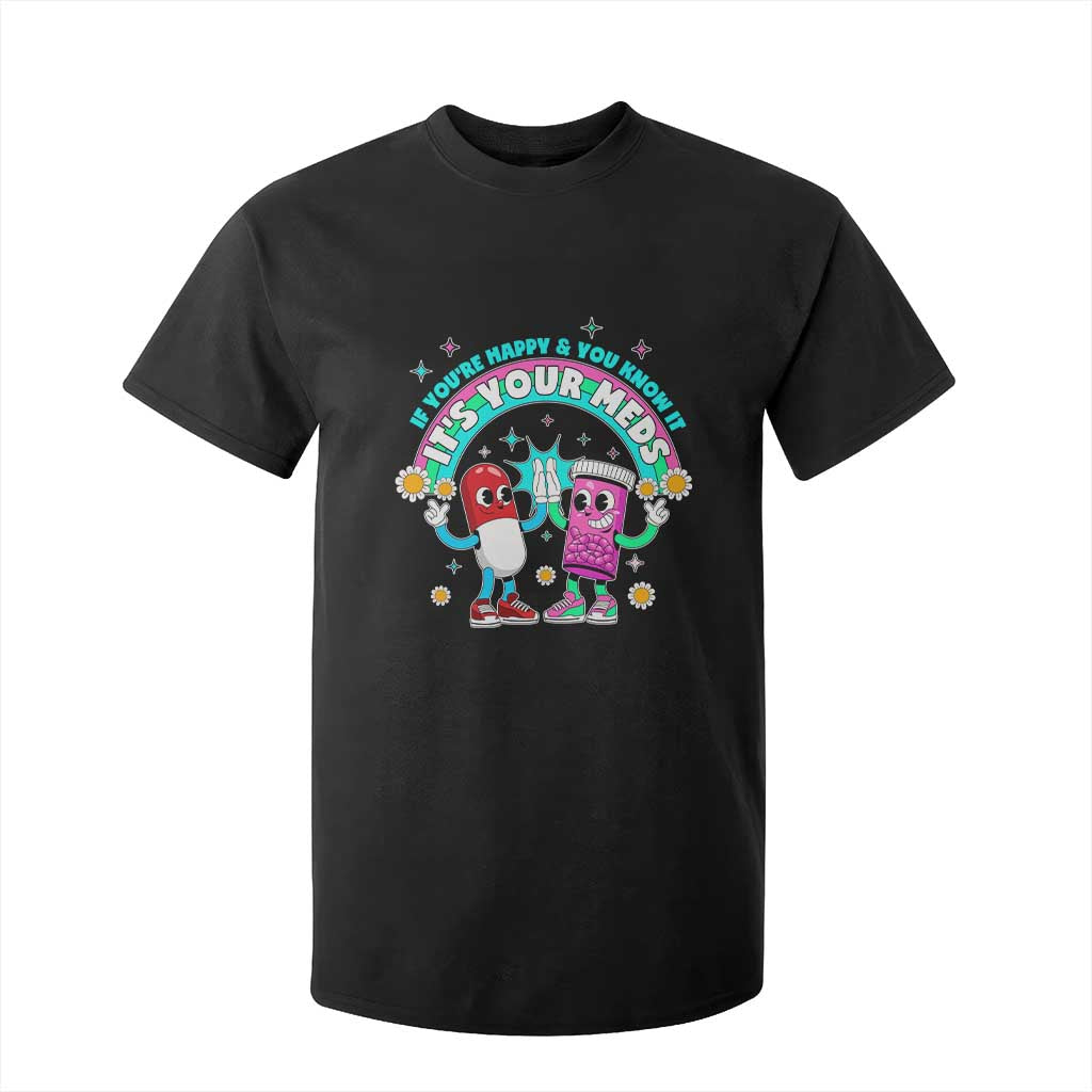 If You Are Happy And You Know It It Is Your Meds T Shirt For Kid Funny Pills Mental Health TS14 Black Print Your Wear
