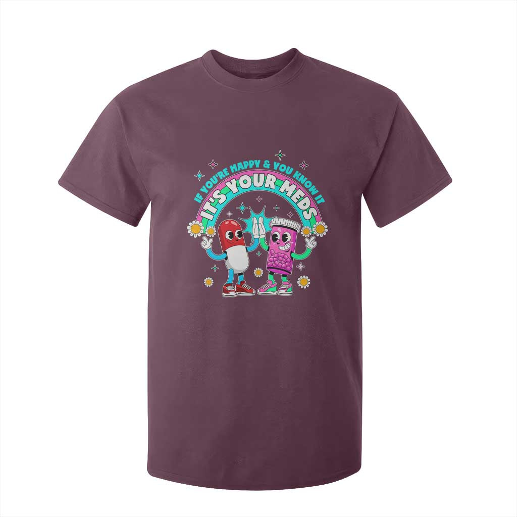 If You Are Happy And You Know It It Is Your Meds T Shirt For Kid Funny Pills Mental Health TS14 Maroon Print Your Wear