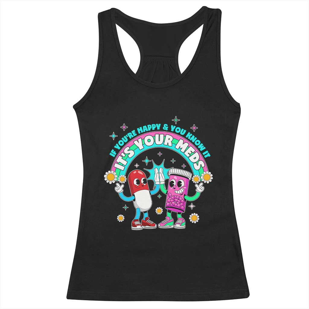 If You Are Happy And You Know It It Is Your Meds Racerback Tank Top Funny Pills Mental Health TS14 Black Print Your Wear