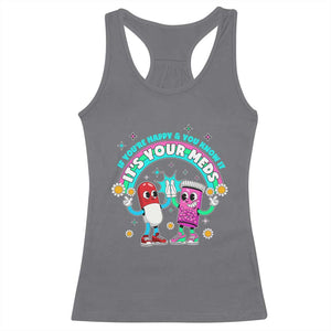 If You Are Happy And You Know It It Is Your Meds Racerback Tank Top Funny Pills Mental Health TS14 Charcoal Print Your Wear