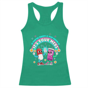 If You Are Happy And You Know It It Is Your Meds Racerback Tank Top Funny Pills Mental Health TS14 Irish Green Print Your Wear