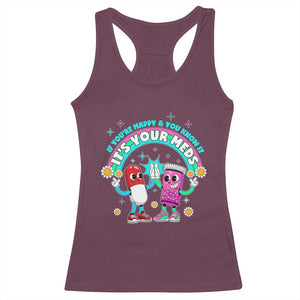 If You Are Happy And You Know It It Is Your Meds Racerback Tank Top Funny Pills Mental Health TS14 Maroon Print Your Wear