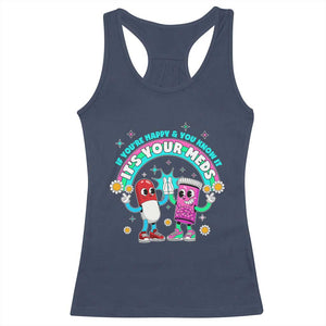 If You Are Happy And You Know It It Is Your Meds Racerback Tank Top Funny Pills Mental Health TS14 Navy Print Your Wear