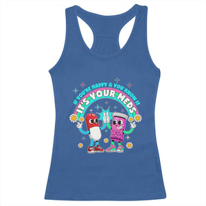 If You Are Happy And You Know It It Is Your Meds Racerback Tank Top Funny Pills Mental Health TS14 Royal Blue Print Your Wear