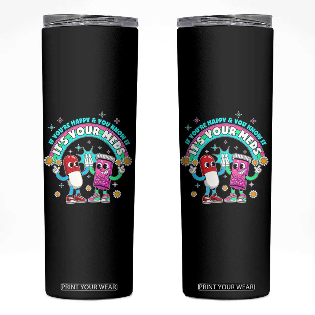 If You Are Happy And You Know It It Is Your Meds Skinny Tumbler Funny Pills Mental Health TS14 Black Print Your Wear