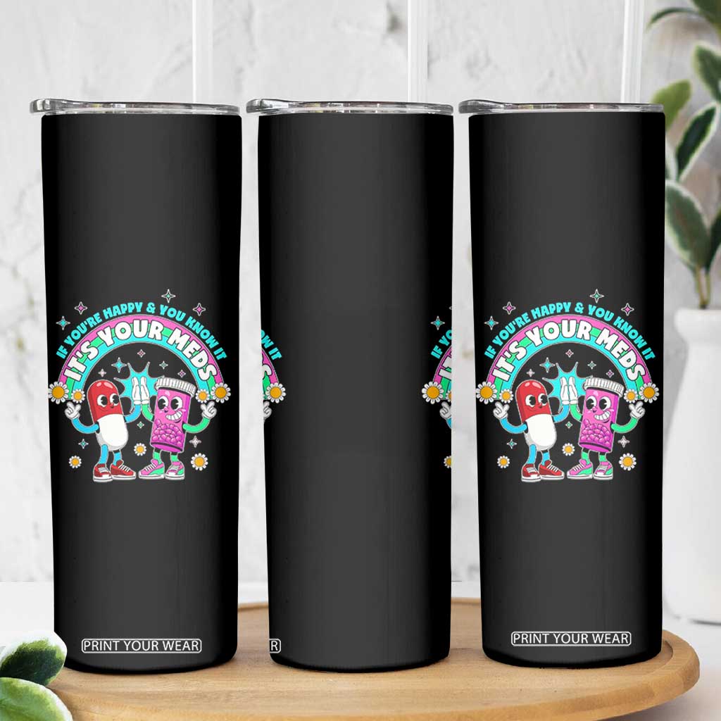 If You Are Happy And You Know It It Is Your Meds Skinny Tumbler Funny Pills Mental Health TS14 Print Your Wear