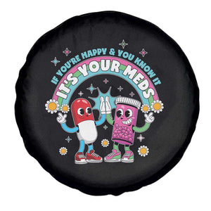 If You Are Happy And You Know It It Is Your Meds Spare Tire Cover Funny Pills Mental Health TS14 Print Your Wear