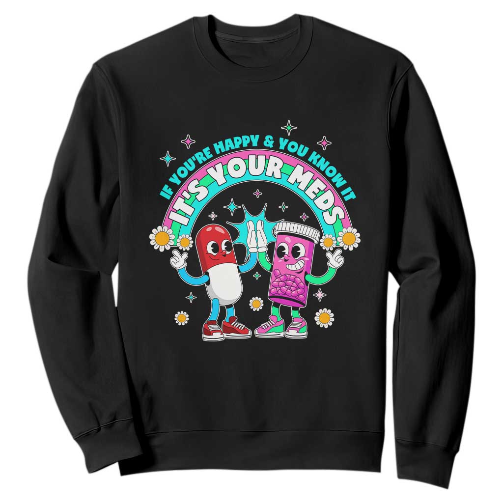 If You Are Happy And You Know It It Is Your Meds Sweatshirt Funny Pills Mental Health TS14 Black Print Your Wear