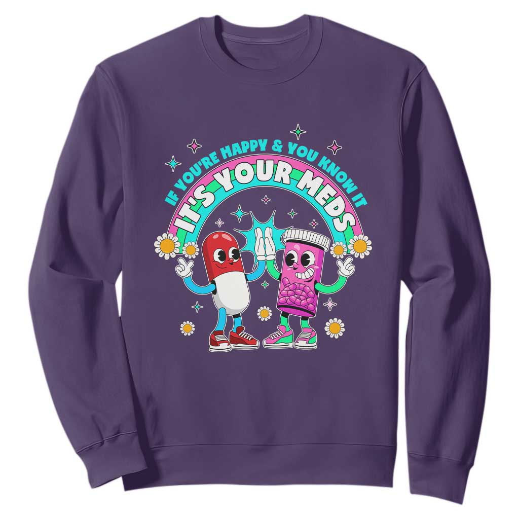 If You Are Happy And You Know It It Is Your Meds Sweatshirt Funny Pills Mental Health TS14 Purple Print Your Wear