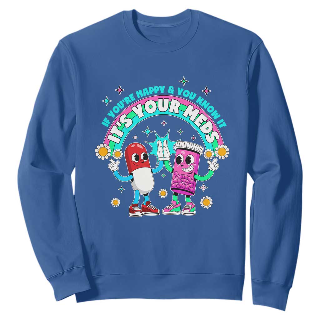 If You Are Happy And You Know It It Is Your Meds Sweatshirt Funny Pills Mental Health TS14 Royal Blue Print Your Wear