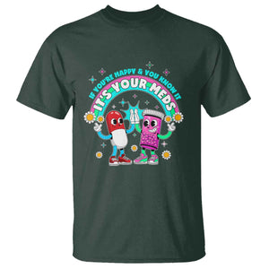 If You Are Happy And You Know It It Is Your Meds T Shirt Funny Pills Mental Health TS14 Dark Forest Green Print Your Wear