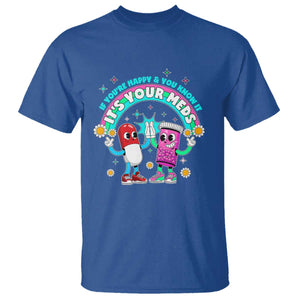 If You Are Happy And You Know It It Is Your Meds T Shirt Funny Pills Mental Health TS14 Royal Blue Print Your Wear