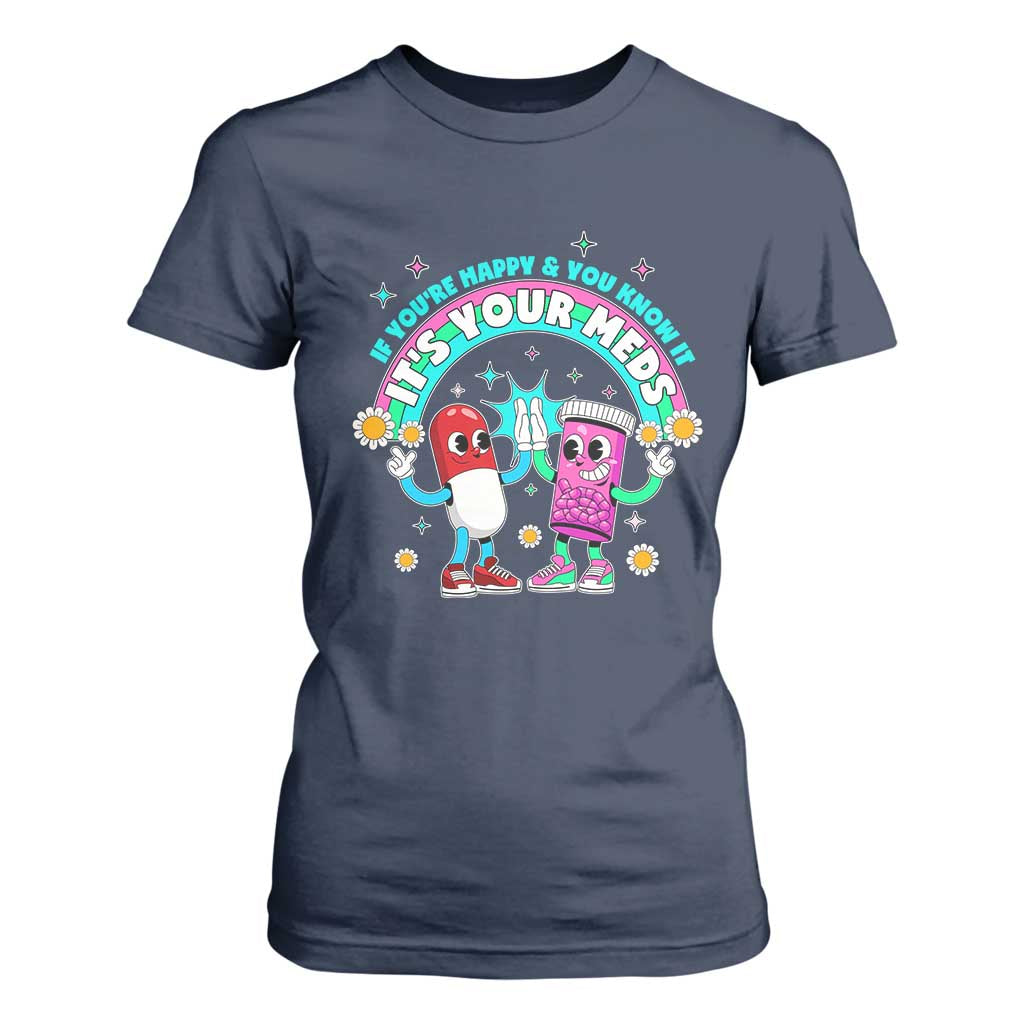 If You Are Happy And You Know It It Is Your Meds T Shirt For Women Funny Pills Mental Health TS14 Navy Print Your Wear