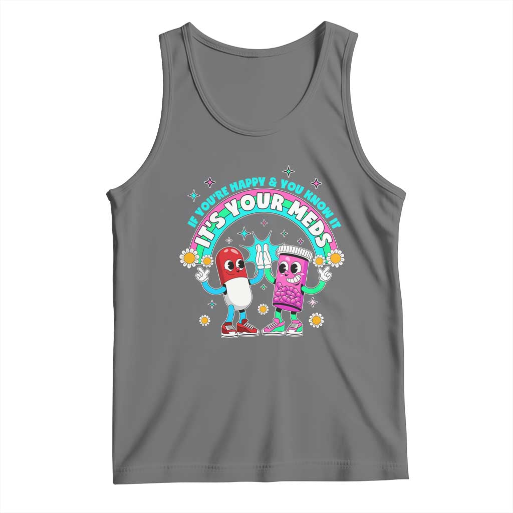 If You Are Happy And You Know It It Is Your Meds Tank Top Funny Pills Mental Health TS14 Black Heather Print Your Wear