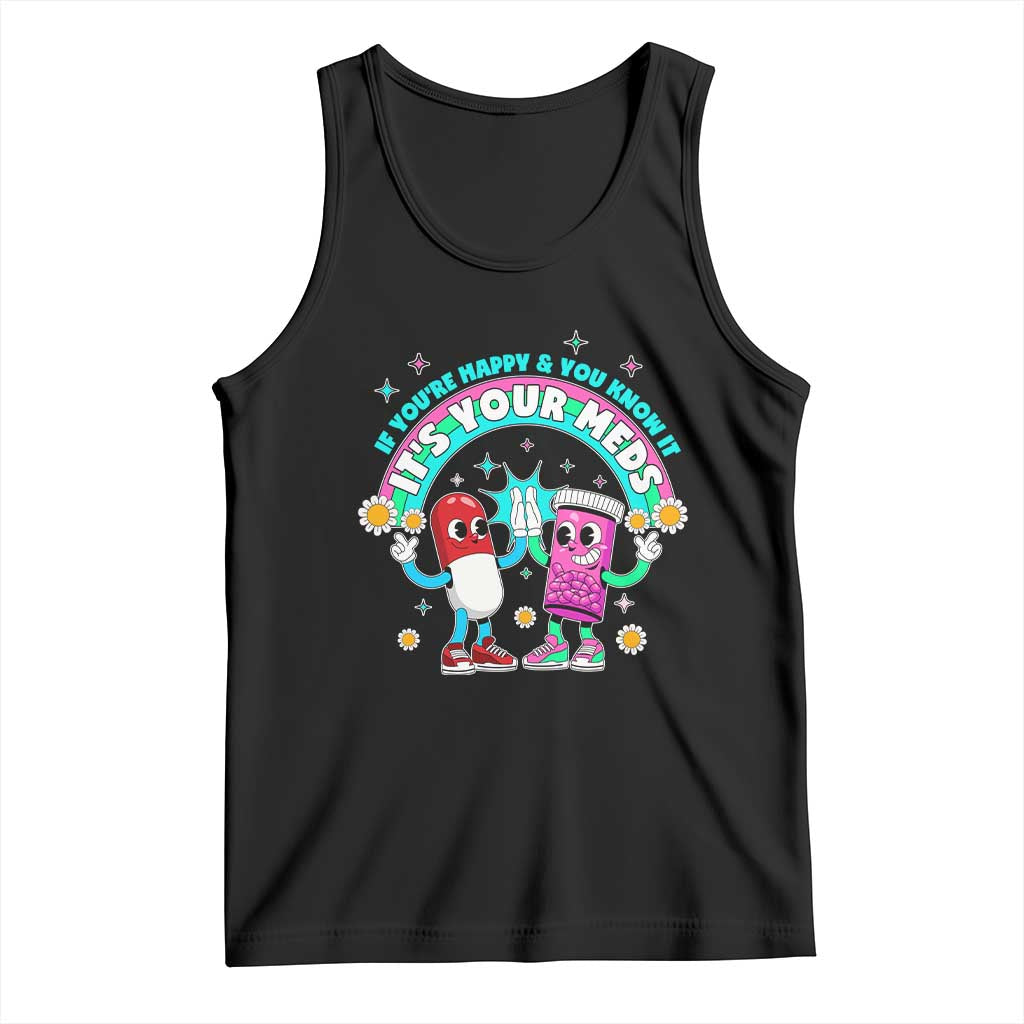 If You Are Happy And You Know It It Is Your Meds Tank Top Funny Pills Mental Health TS14 Black Print Your Wear