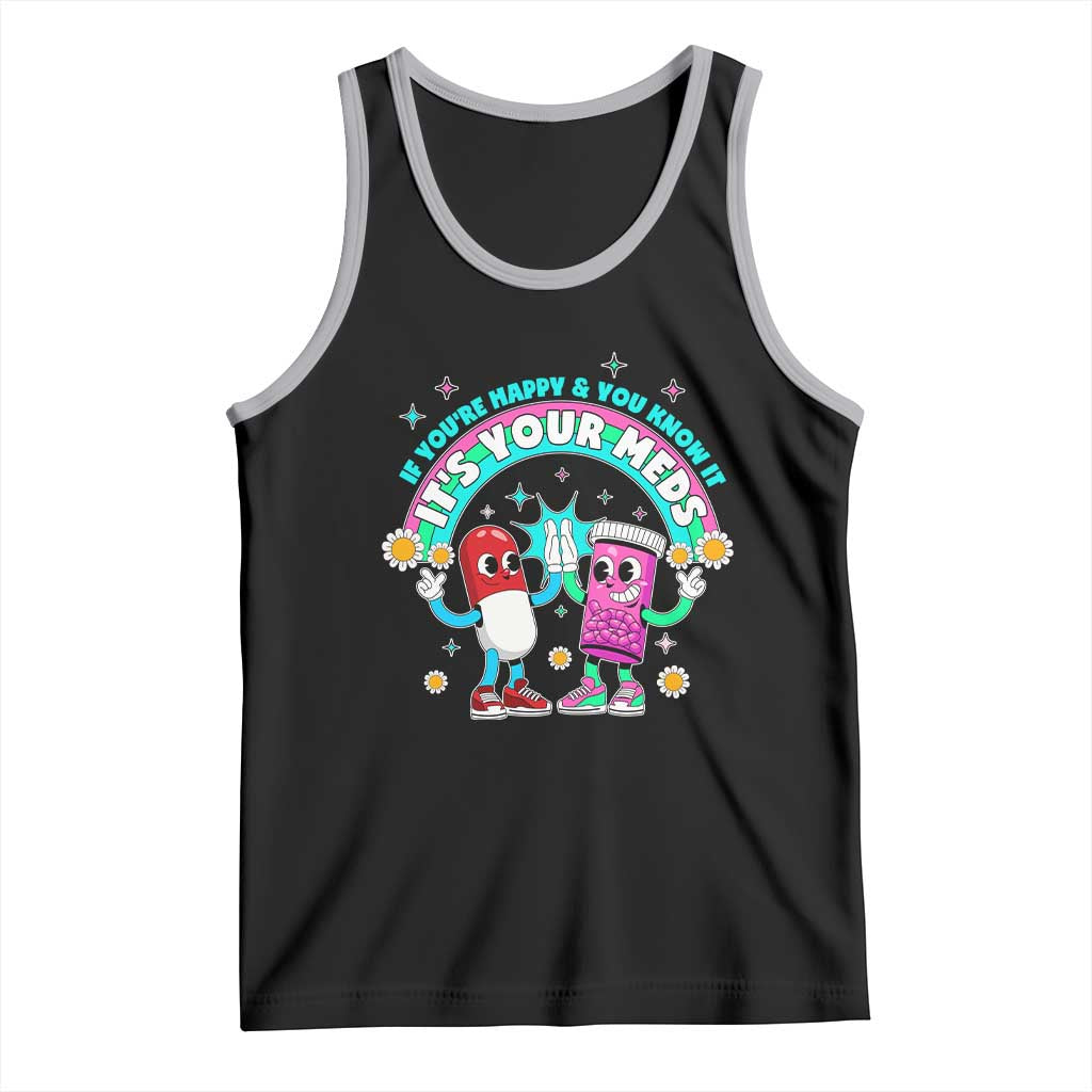 If You Are Happy And You Know It It Is Your Meds Tank Top Funny Pills Mental Health TS14 Black Athletic Heather Print Your Wear