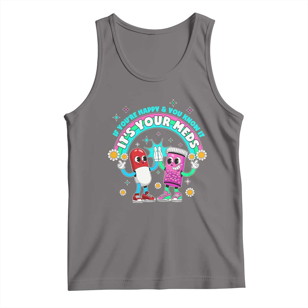 If You Are Happy And You Know It It Is Your Meds Tank Top Funny Pills Mental Health TS14 Deep Heather Print Your Wear