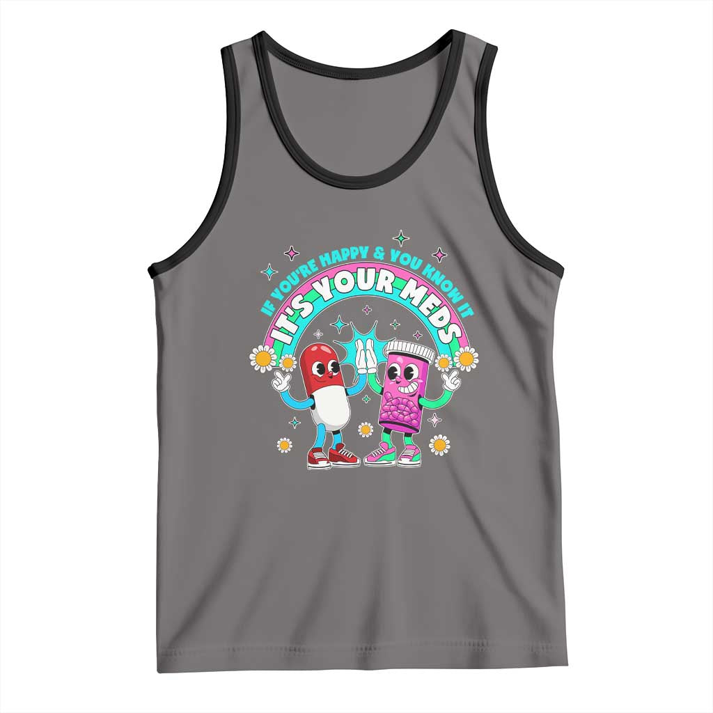 If You Are Happy And You Know It It Is Your Meds Tank Top Funny Pills Mental Health TS14 Deep Heather Black Print Your Wear