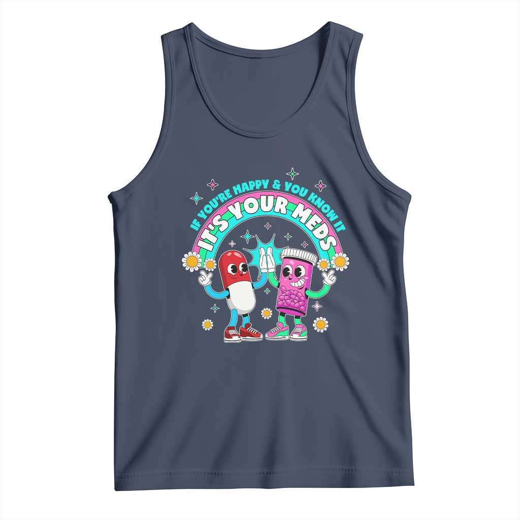If You Are Happy And You Know It It Is Your Meds Tank Top Funny Pills Mental Health TS14 Navy Print Your Wear