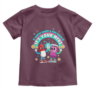 If You Are Happy And You Know It It Is Your Meds Toddler T Shirt Funny Pills Mental Health TS14 Maroon Print Your Wear