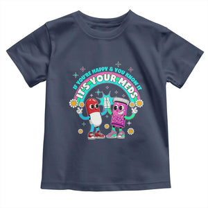 If You Are Happy And You Know It It Is Your Meds Toddler T Shirt Funny Pills Mental Health TS14 Navy Print Your Wear