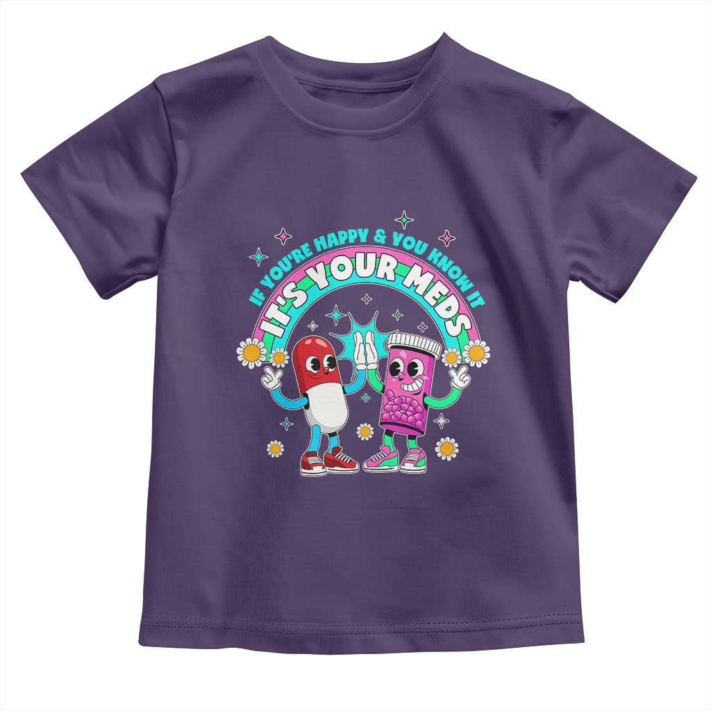If You Are Happy And You Know It It Is Your Meds Toddler T Shirt Funny Pills Mental Health TS14 Purple Print Your Wear