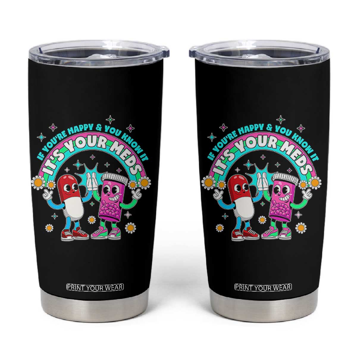 If You Are Happy And You Know It It Is Your Meds Tumbler Cup Funny Pills Mental Health TS14 Black Print Your Wear