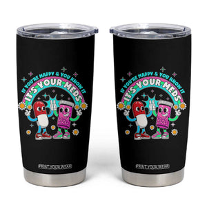 If You Are Happy And You Know It It Is Your Meds Tumbler Cup Funny Pills Mental Health TS14 Black Print Your Wear