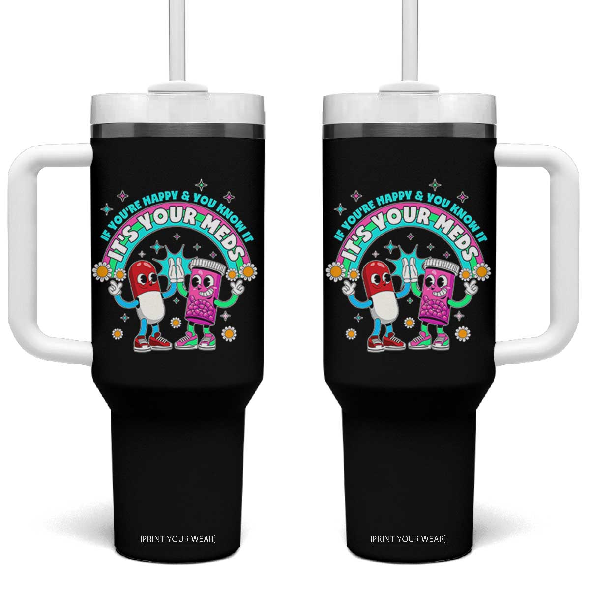 If You Are Happy And You Know It It Is Your Meds Tumbler With Handle Funny Pills Mental Health TS14 One Size: 40 oz Black Print Your Wear