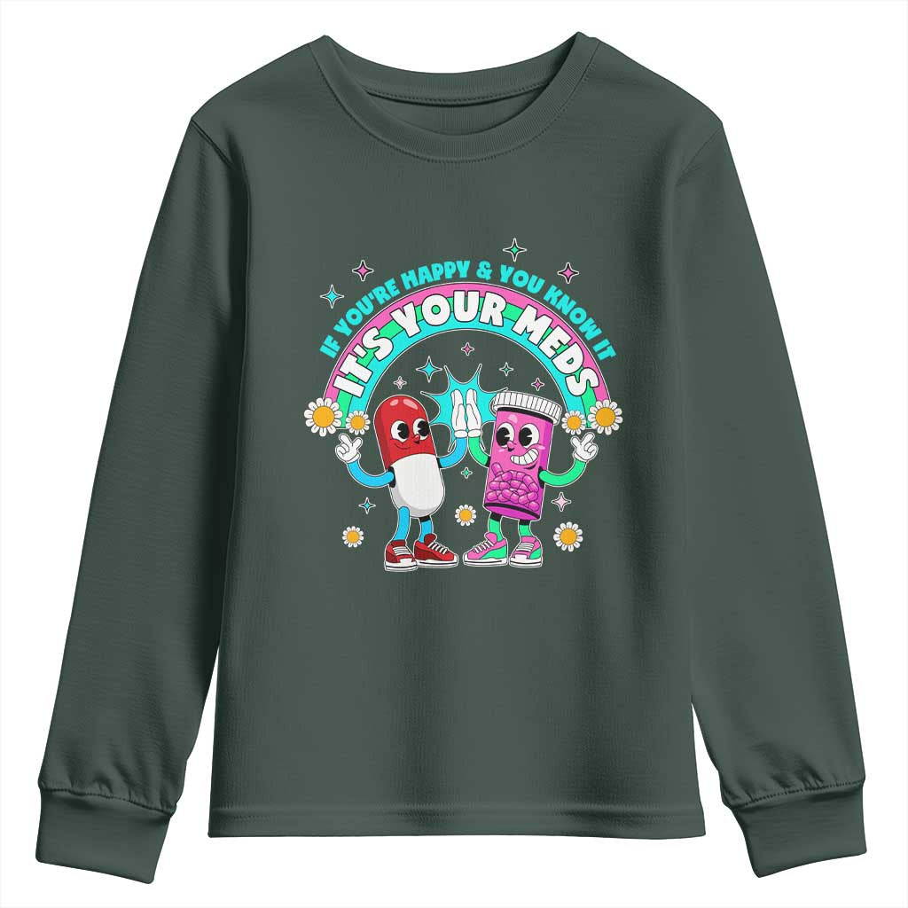 If You Are Happy And You Know It It Is Your Meds Youth Sweatshirt Funny Pills Mental Health TS14 Dark Forest Green Print Your Wear