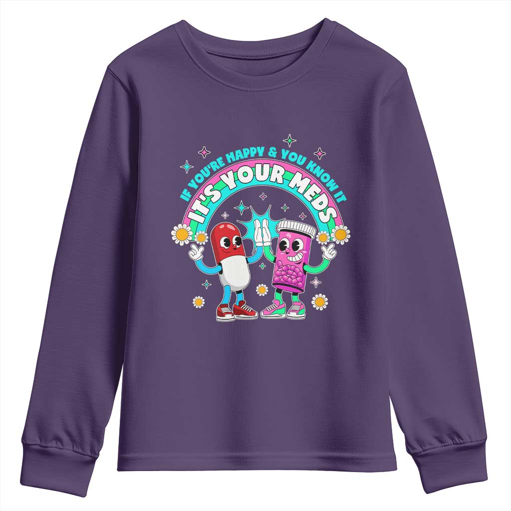If You Are Happy And You Know It It Is Your Meds Youth Sweatshirt Funny Pills Mental Health TS14 Purple Print Your Wear