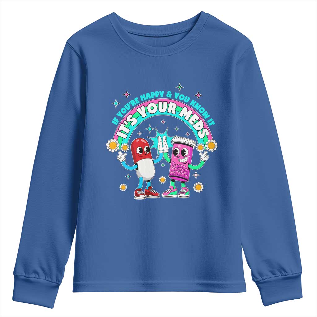 If You Are Happy And You Know It It Is Your Meds Youth Sweatshirt Funny Pills Mental Health TS14 Royal Blue Print Your Wear