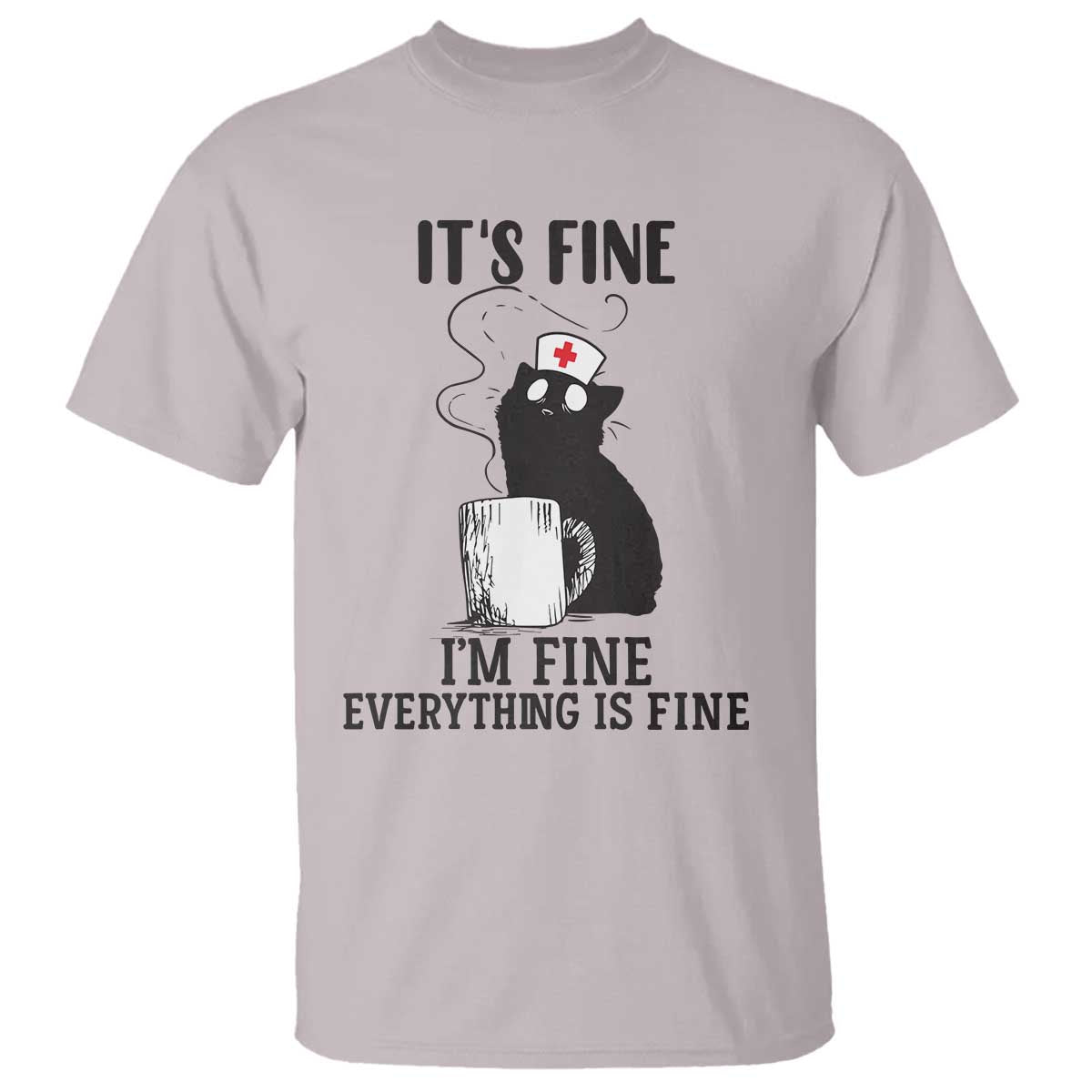 Funny Cat Nurse T Shirt It Is Fine I Am Fine Everything Is Fine TS14 Ice Gray Print Your Wear