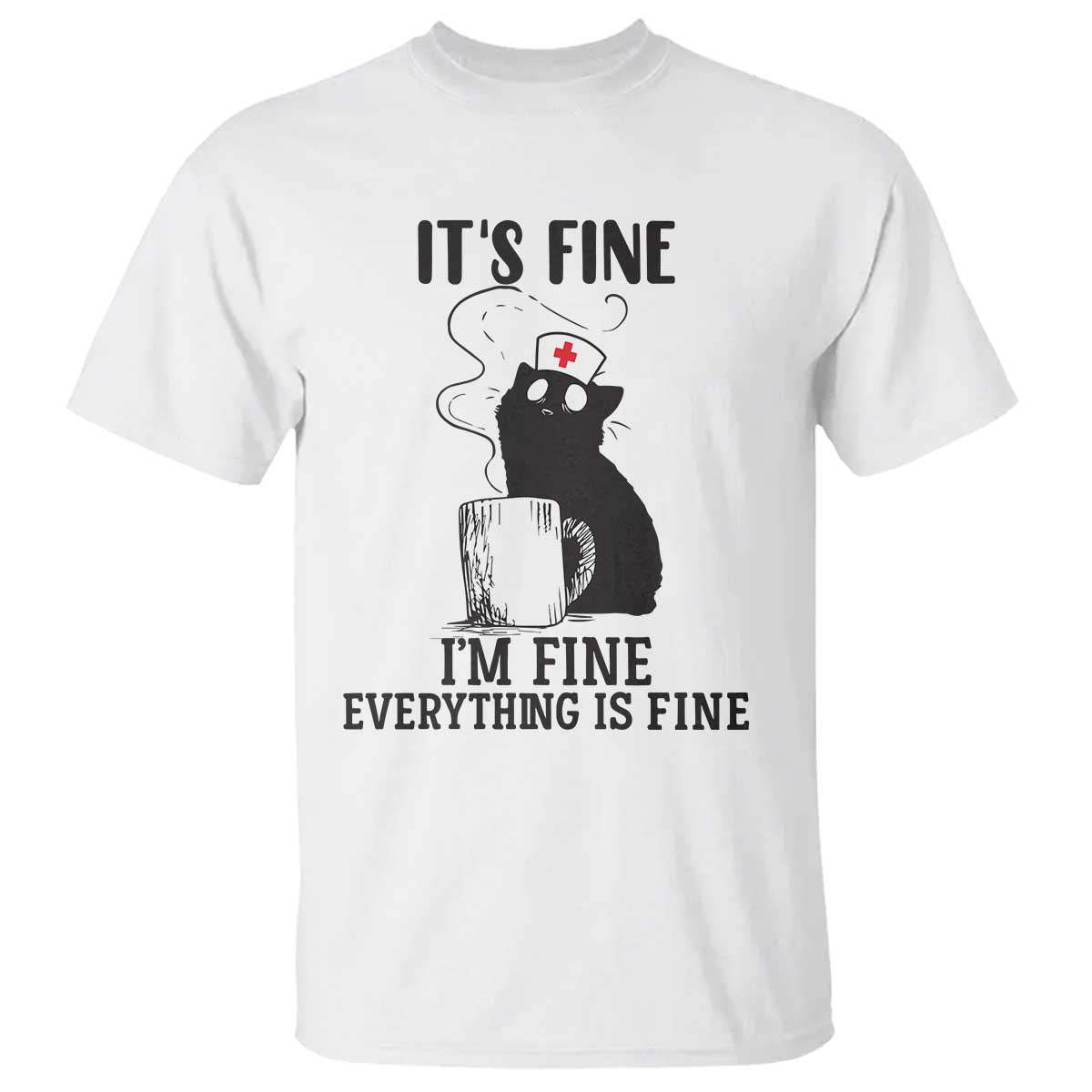 Funny Cat Nurse T Shirt It Is Fine I Am Fine Everything Is Fine TS14 White Print Your Wear